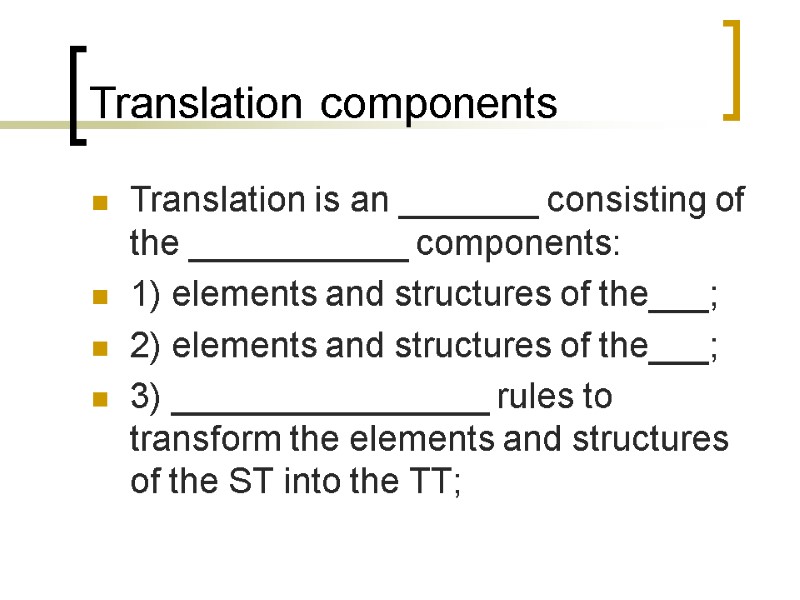 Translation components Translation is an _______ consisting of the ___________ components: 1) elements and